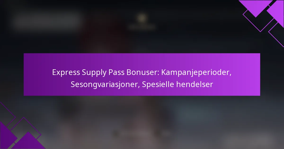 Express Supply Pass Bonuser: Kampanjeperioder, Sesongvariasjoner, Spesielle hendelser