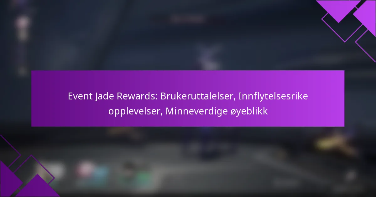 Event Jade Rewards: Brukeruttalelser, Innflytelsesrike opplevelser, Minneverdige øyeblikk