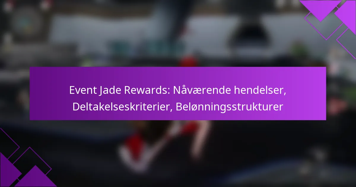 Event Jade Rewards: Nåværende hendelser, Deltakelseskriterier, Belønningsstrukturer