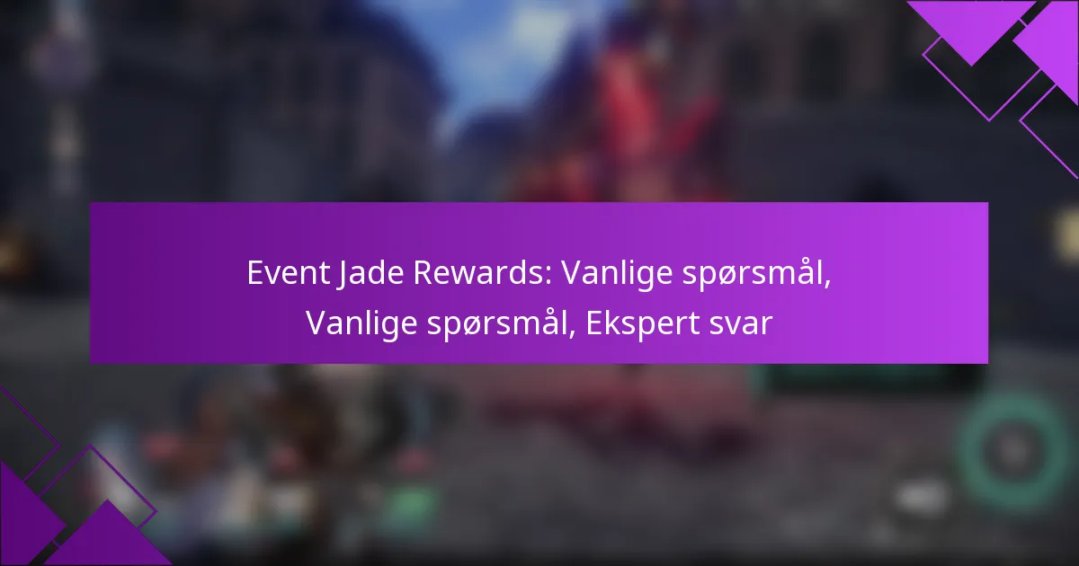 Event Jade Rewards: Vanlige spørsmål, Vanlige spørsmål, Ekspert svar