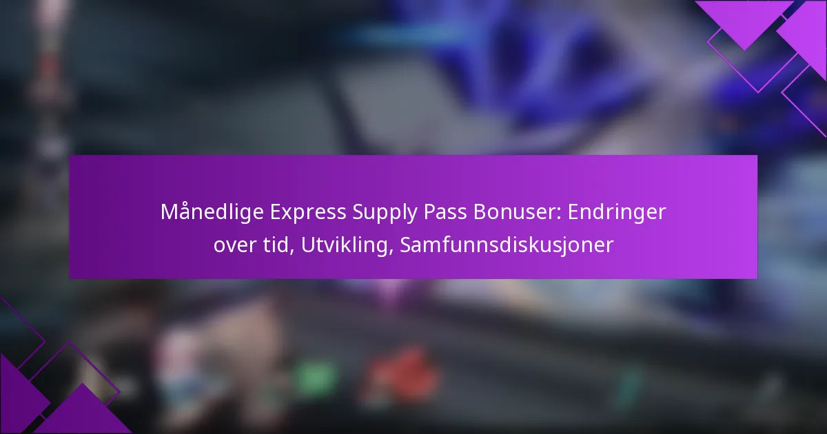 Månedlige Express Supply Pass Bonuser: Endringer over tid, Utvikling, Samfunnsdiskusjoner
