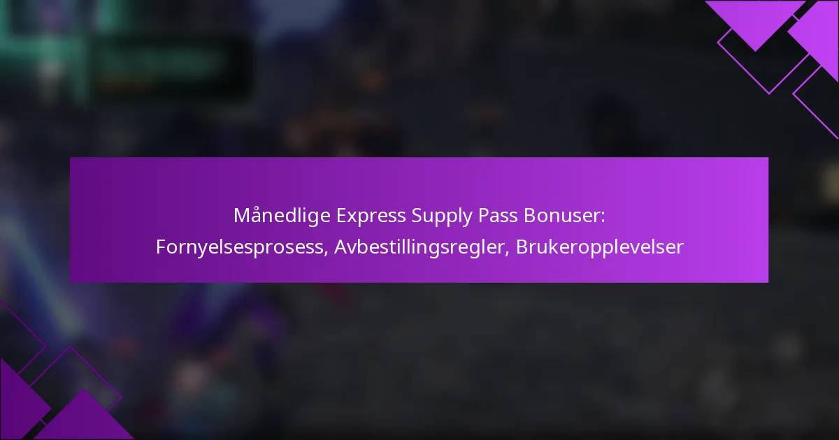 Månedlige Express Supply Pass Bonuser: Fornyelsesprosess, Avbestillingsregler, Brukeropplevelser