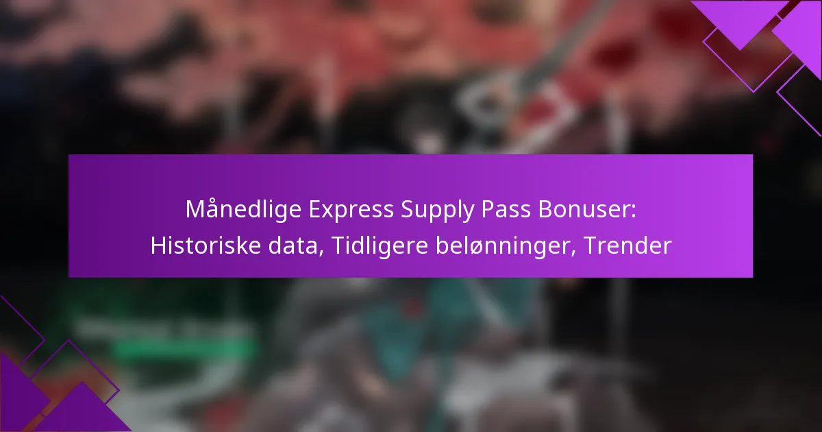 Månedlige Express Supply Pass Bonuser: Historiske data, Tidligere belønninger, Trender