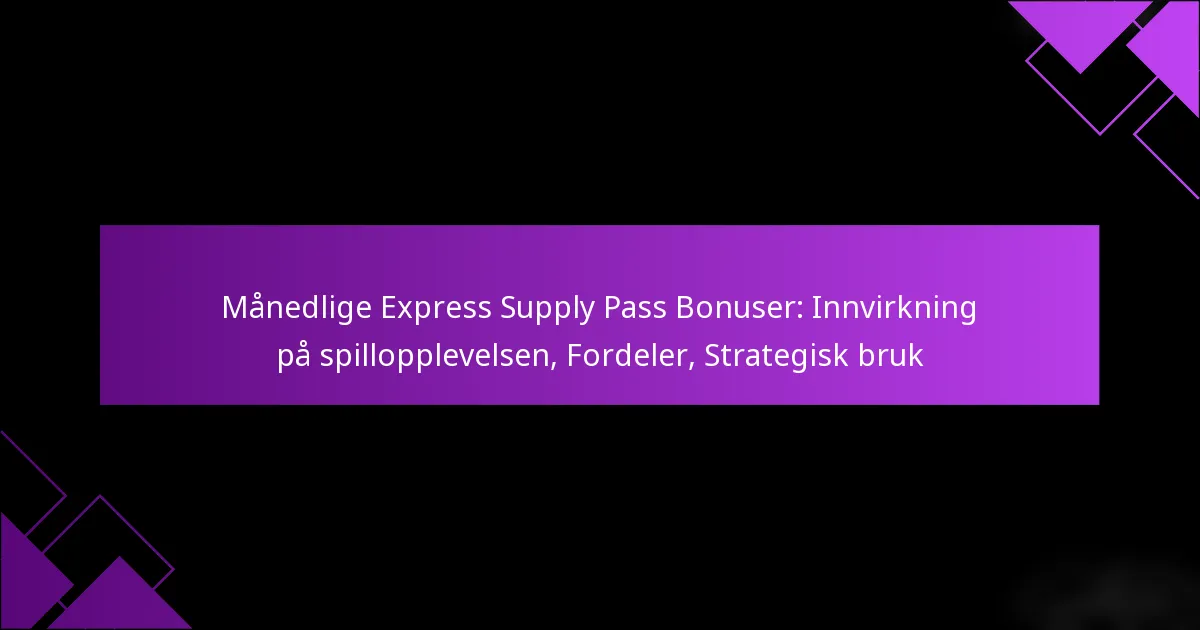 Månedlige Express Supply Pass Bonuser: Innvirkning på spillopplevelsen, Fordeler, Strategisk bruk