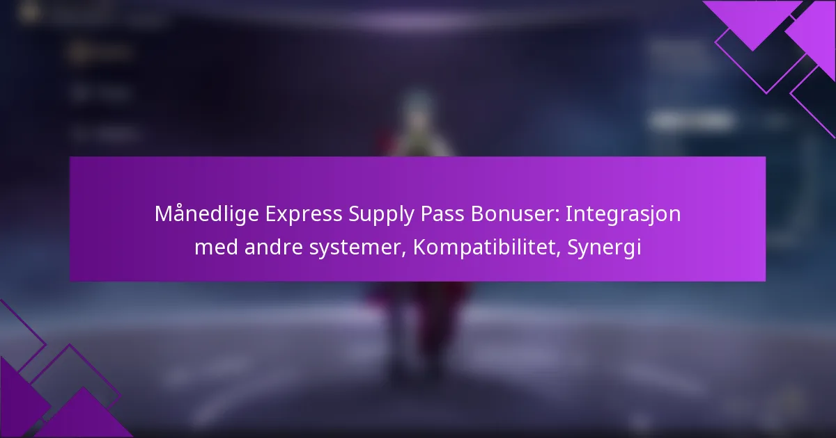 Månedlige Express Supply Pass Bonuser: Integrasjon med andre systemer, Kompatibilitet, Synergi