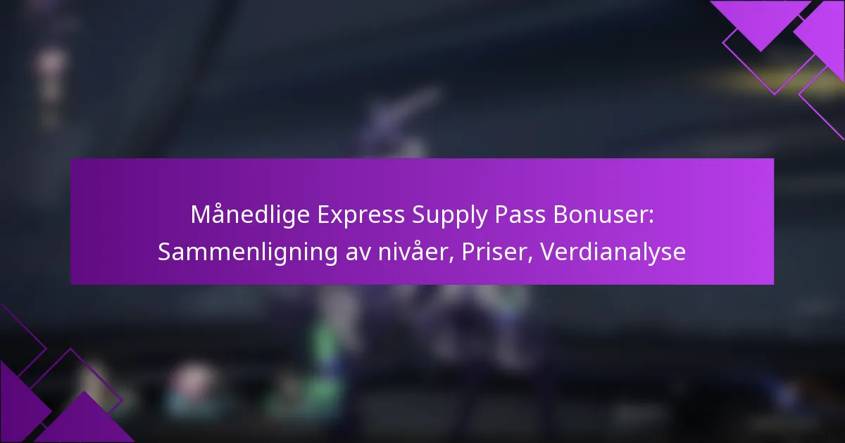 Månedlige Express Supply Pass Bonuser: Sammenligning av nivåer, Priser, Verdianalyse