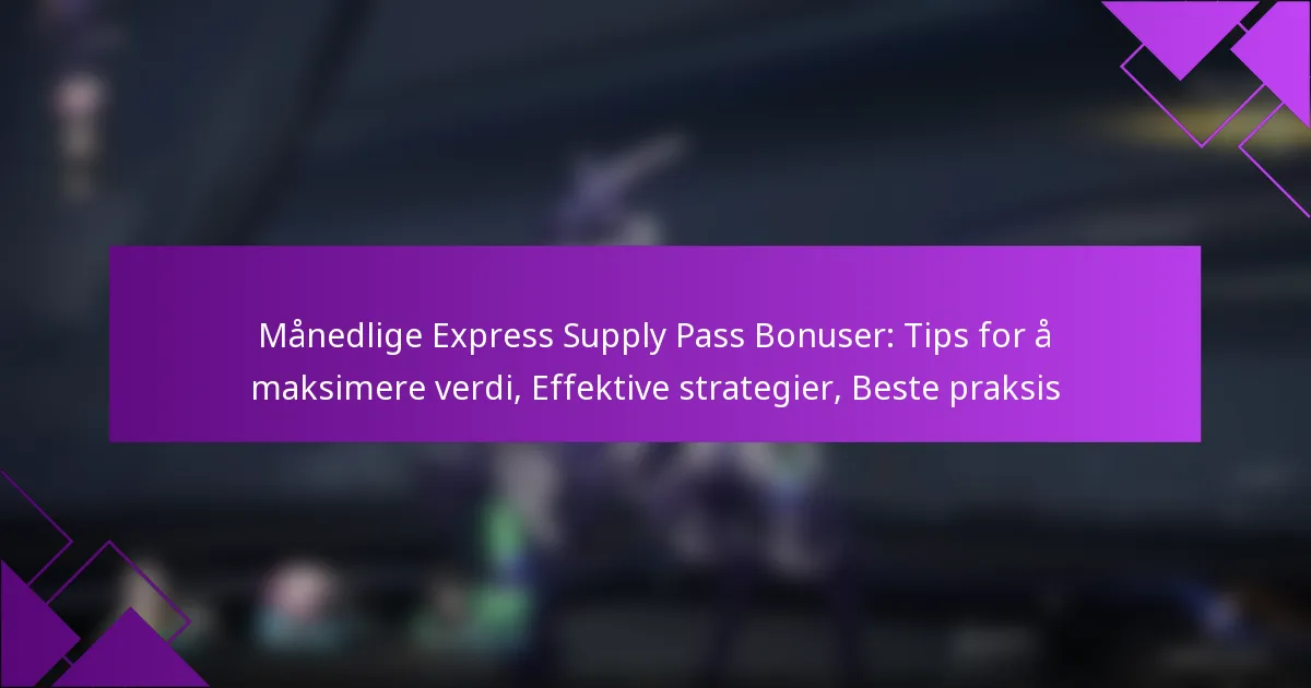 Månedlige Express Supply Pass Bonuser: Tips for å maksimere verdi, Effektive strategier, Beste praksis