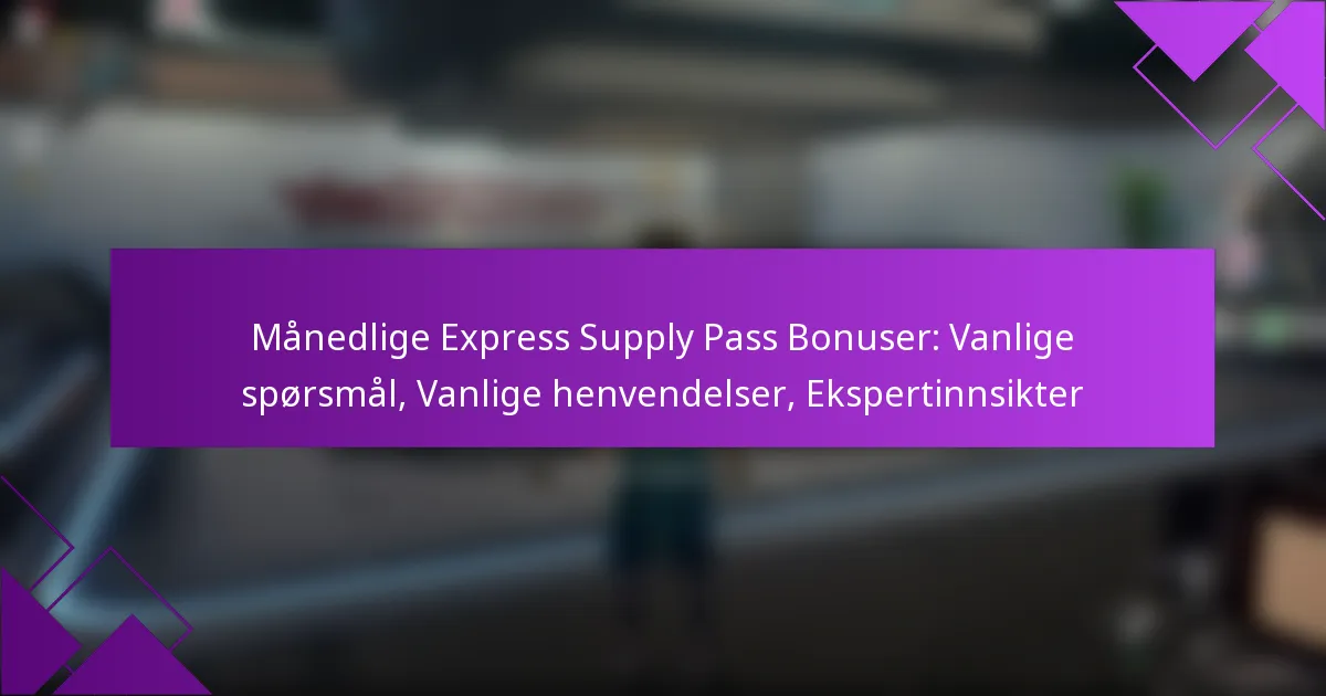 Månedlige Express Supply Pass Bonuser: Vanlige spørsmål, Vanlige henvendelser, Ekspertinnsikter