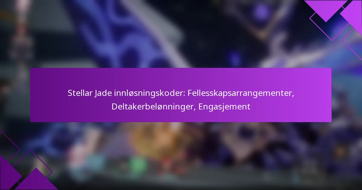 Stellar Jade innløsningskoder: Fellesskapsarrangementer, Deltakerbelønninger, Engasjement