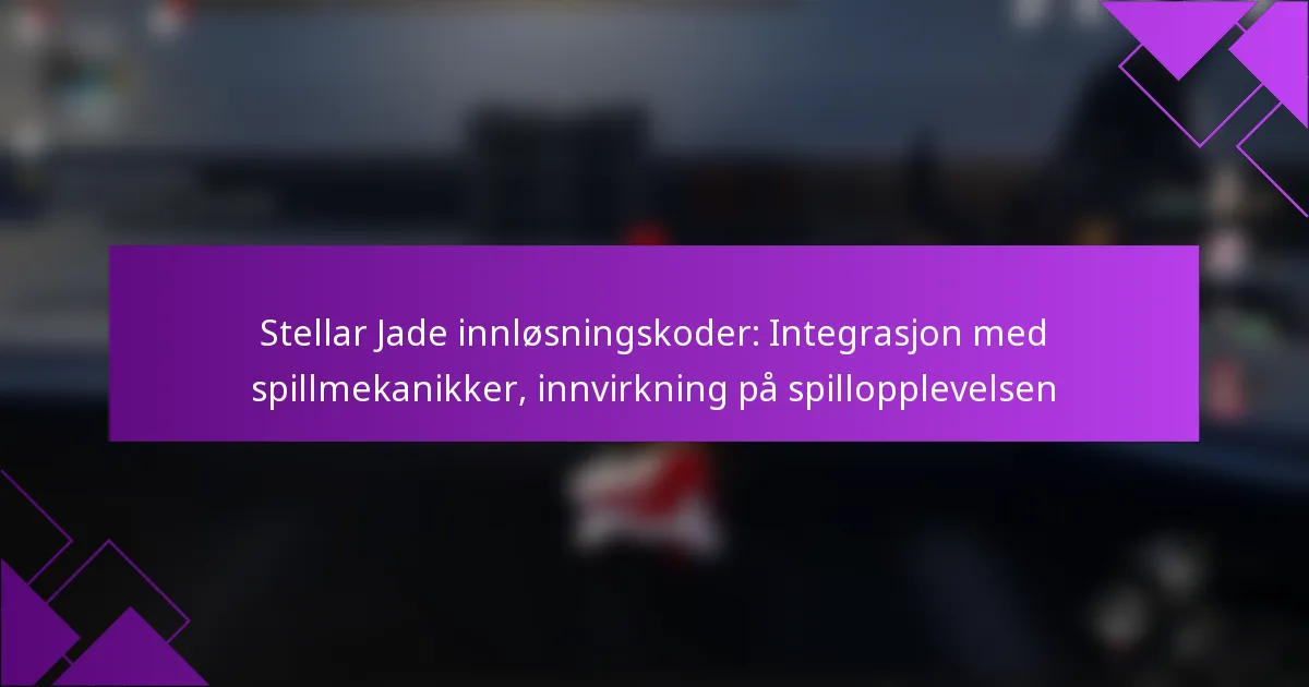 Stellar Jade innløsningskoder: Integrasjon med spillmekanikker, innvirkning på spillopplevelsen