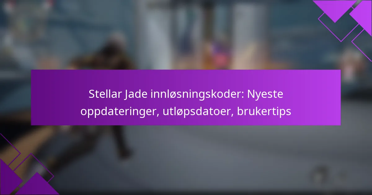Stellar Jade innløsningskoder: Nyeste oppdateringer, utløpsdatoer, brukertips