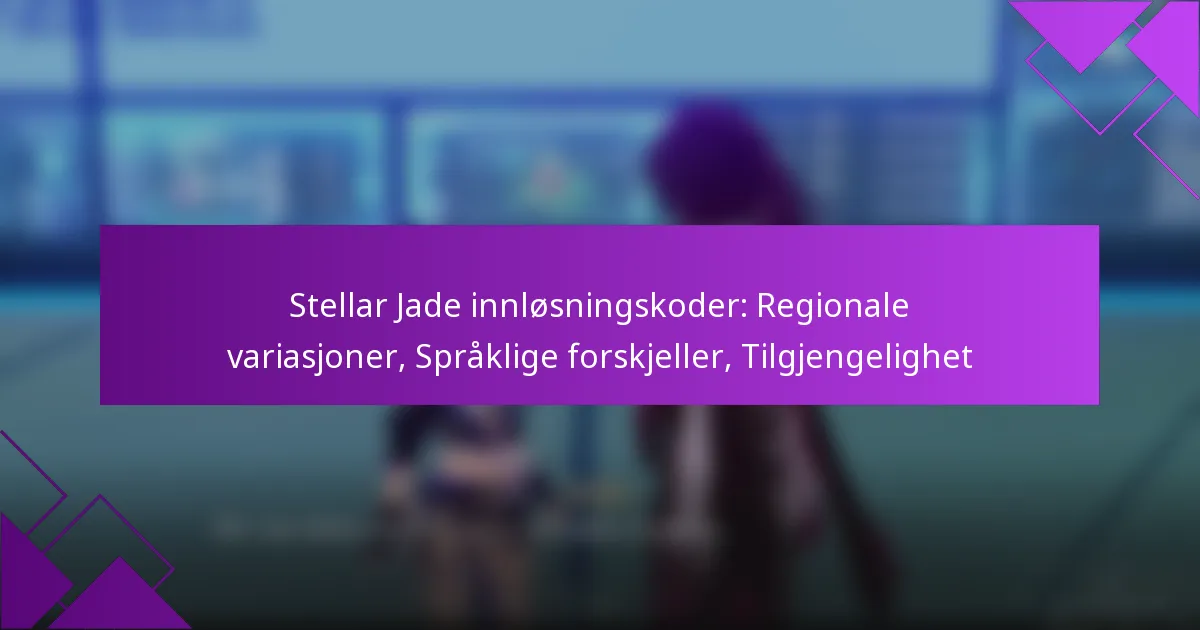 Stellar Jade innløsningskoder: Regionale variasjoner, Språklige forskjeller, Tilgjengelighet