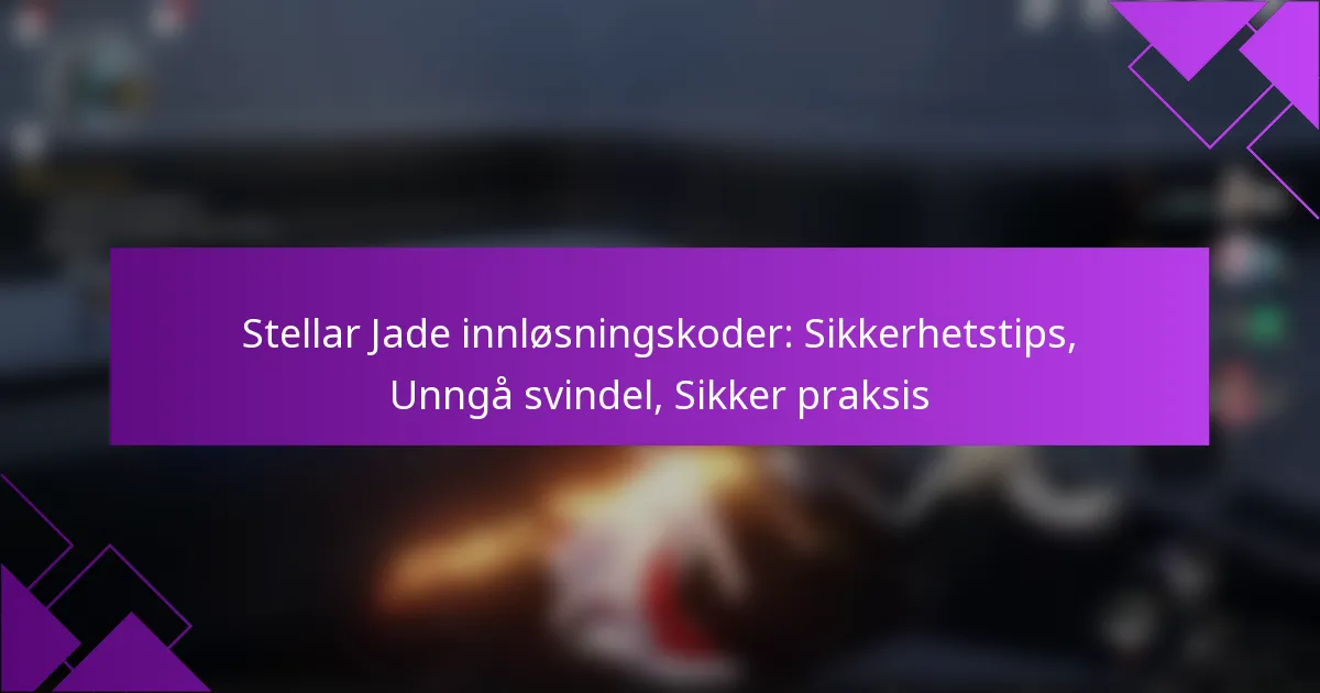 Stellar Jade innløsningskoder: Sikkerhetstips, Unngå svindel, Sikker praksis