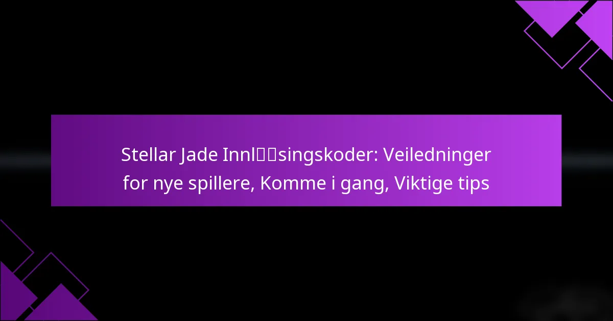 Stellar Jade Innløsingskoder: Veiledninger for nye spillere, Komme i gang, Viktige tips