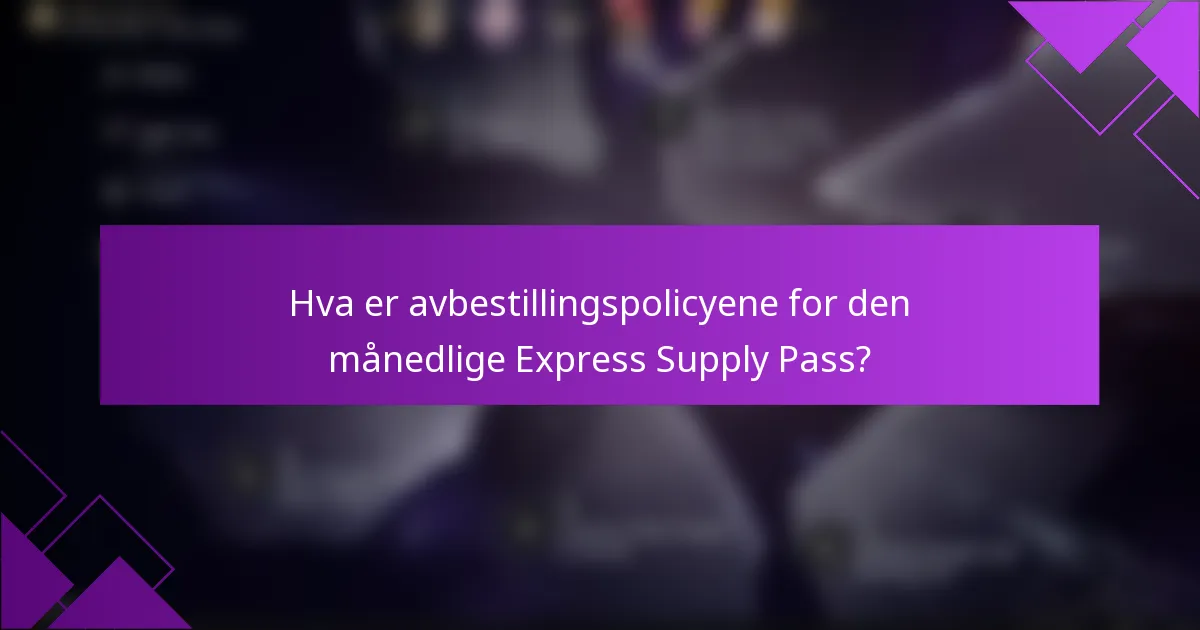 Hva er avbestillingspolicyene for den månedlige Express Supply Pass?