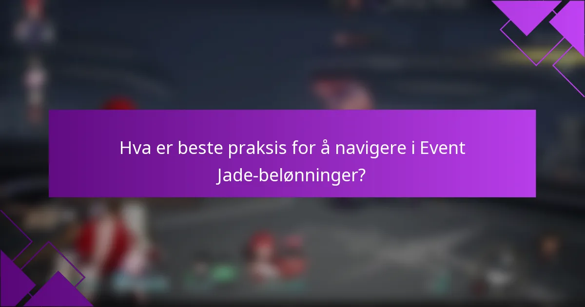 Hva er beste praksis for å navigere i Event Jade-belønninger?