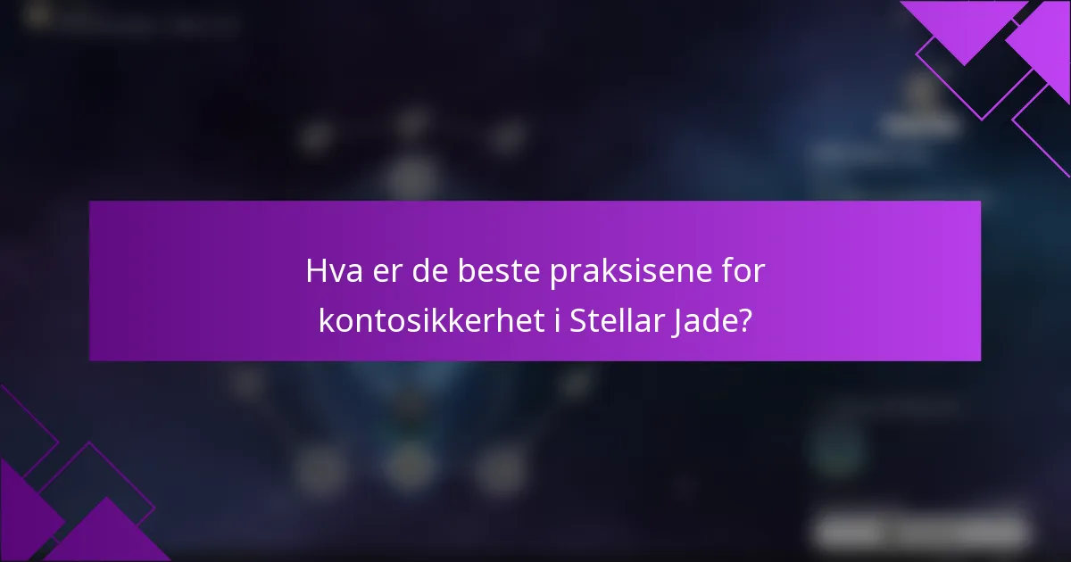 Hva er de beste praksisene for kontosikkerhet i Stellar Jade?