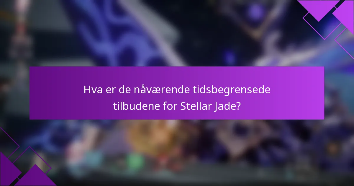 Hva er de nåværende tidsbegrensede tilbudene for Stellar Jade?
