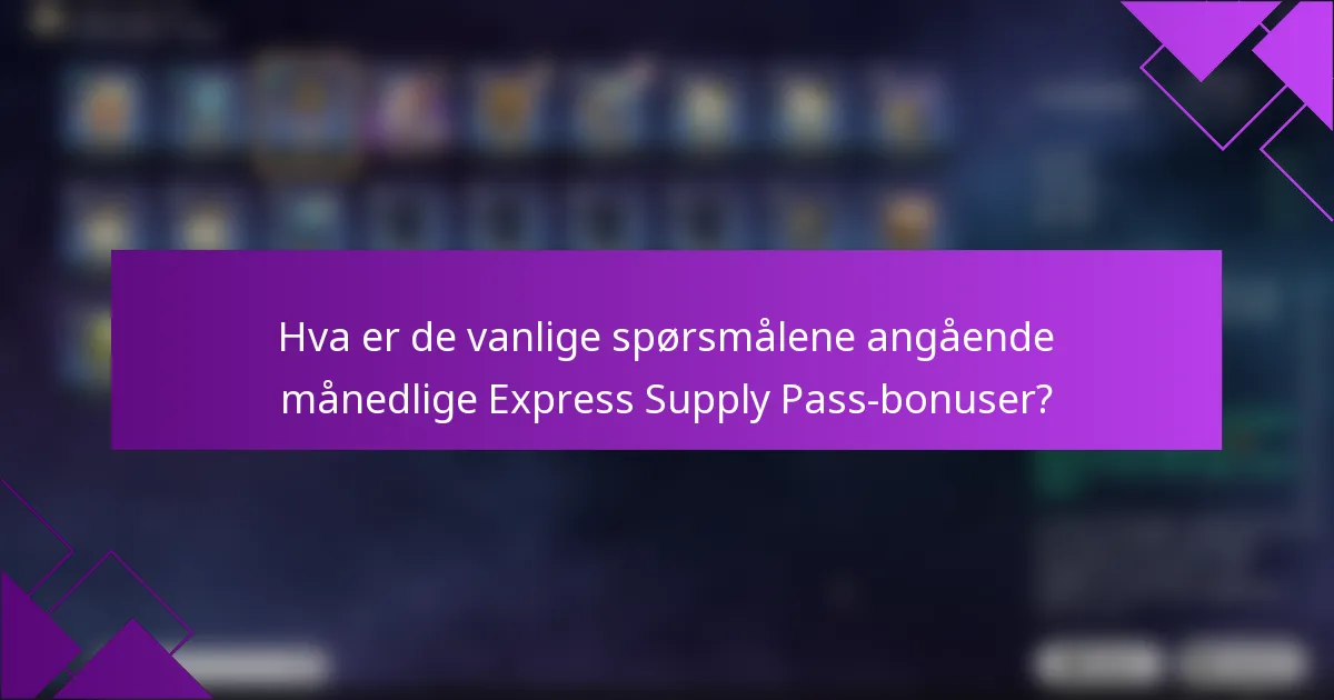 Hva er de vanlige spørsmålene angående månedlige Express Supply Pass-bonuser?