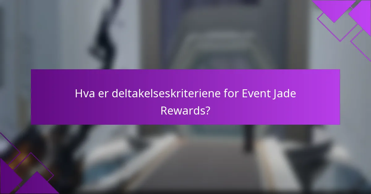 Hva er deltakelseskriteriene for Event Jade Rewards?
