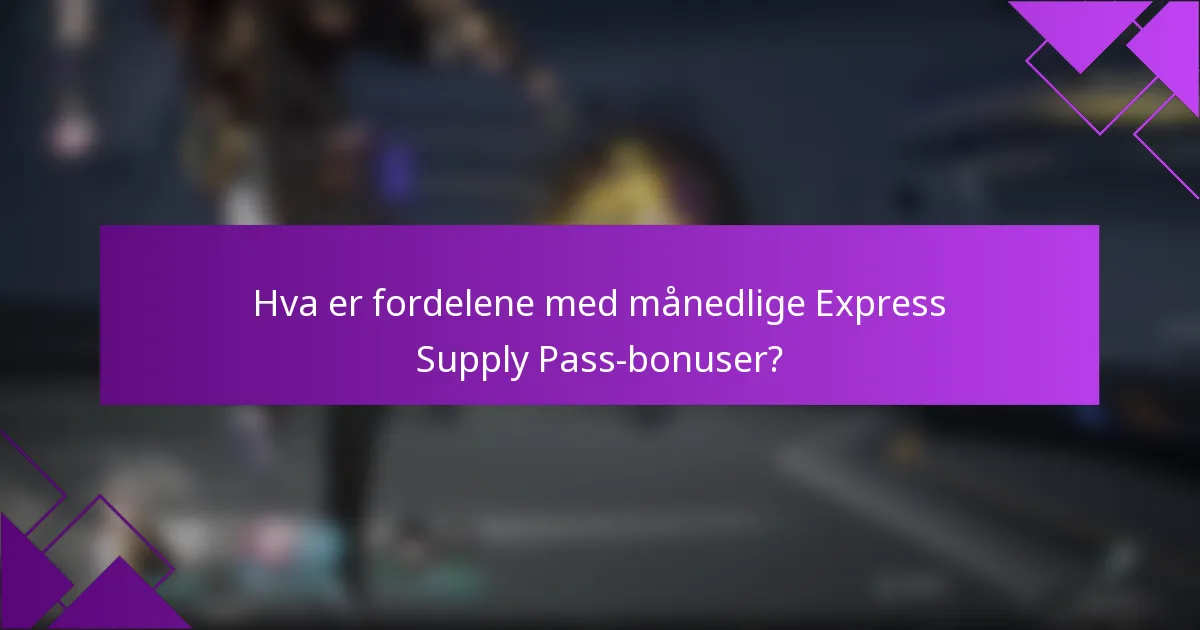 Hva er fordelene med månedlige Express Supply Pass-bonuser?