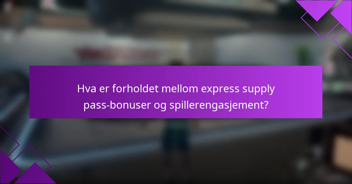 Hva er forholdet mellom express supply pass-bonuser og spillerengasjement?