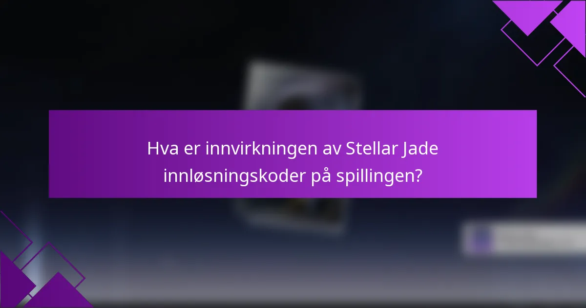 Hva er innvirkningen av Stellar Jade innløsningskoder på spillingen?