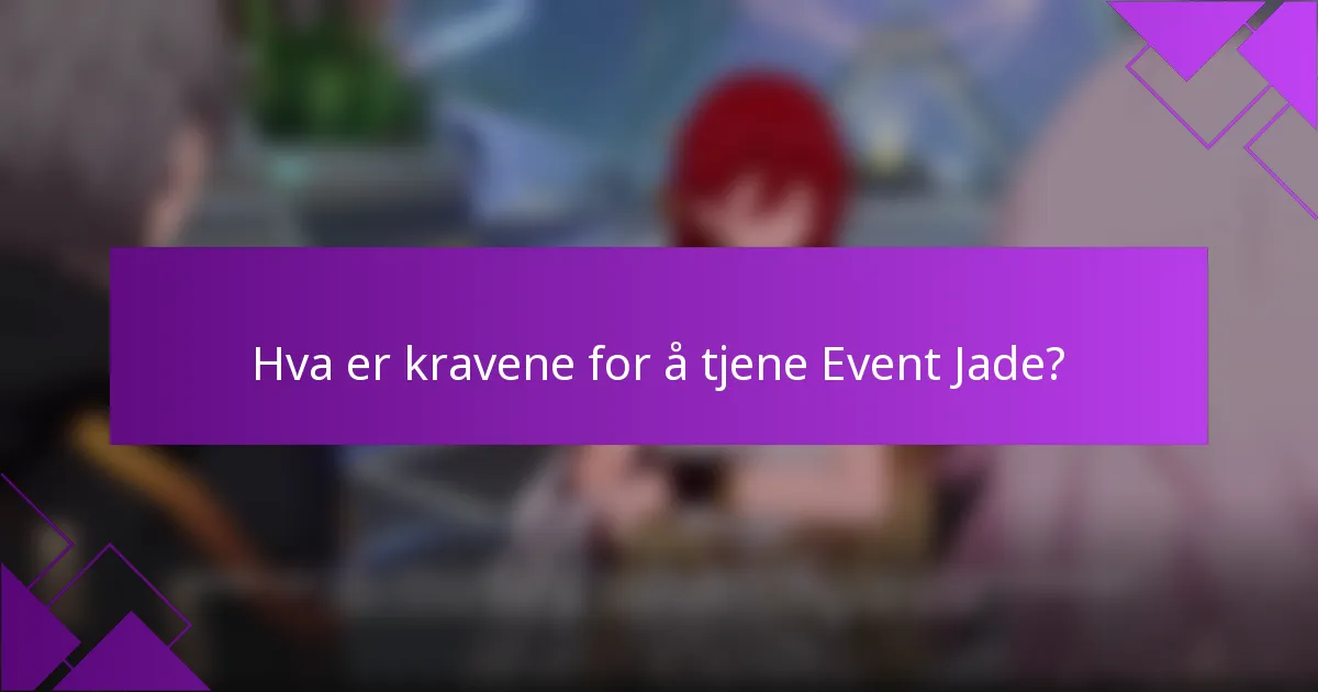 Hva er kravene for å tjene Event Jade?