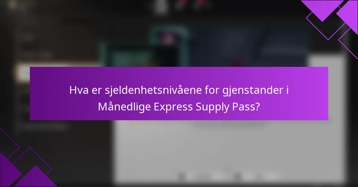 Hva er sjeldenhetsnivåene for gjenstander i Månedlige Express Supply Pass?