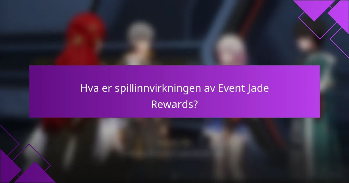 Hva er spillinnvirkningen av Event Jade Rewards?