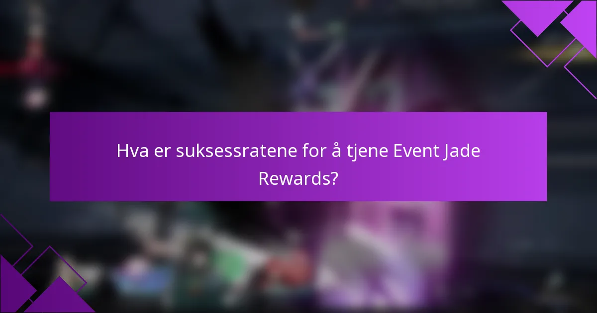 Hva er suksessratene for å tjene Event Jade Rewards?