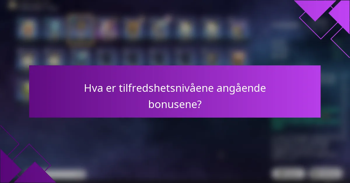 Hva er tilfredshetsnivåene angående bonusene?