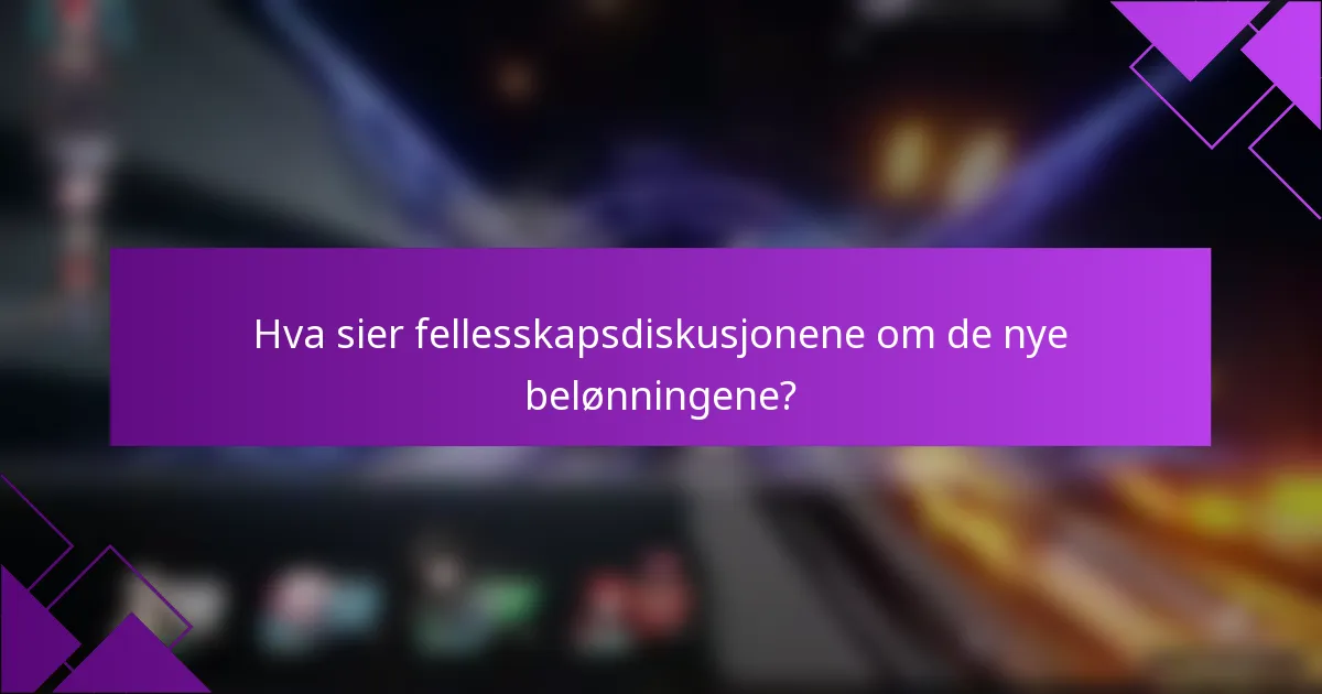 Hva sier fellesskapsdiskusjonene om de nye belønningene?