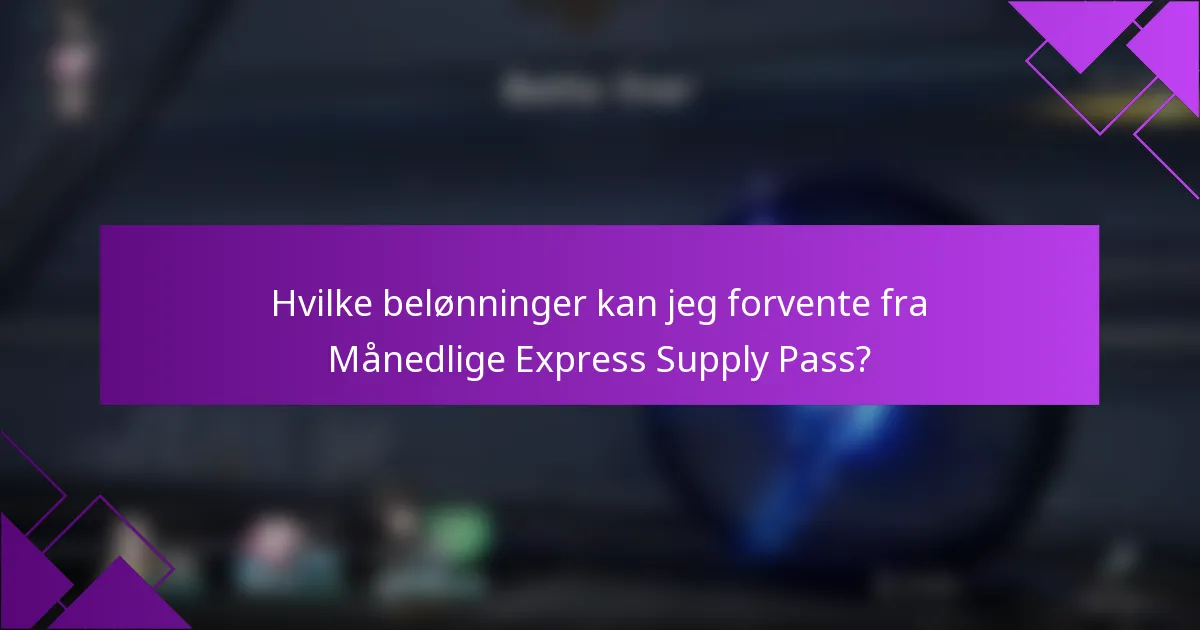 Hvilke belønninger kan jeg forvente fra Månedlige Express Supply Pass?