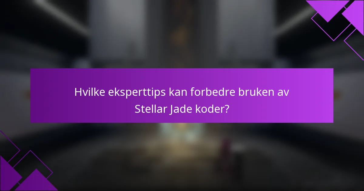Hvilke eksperttips kan forbedre bruken av Stellar Jade koder?