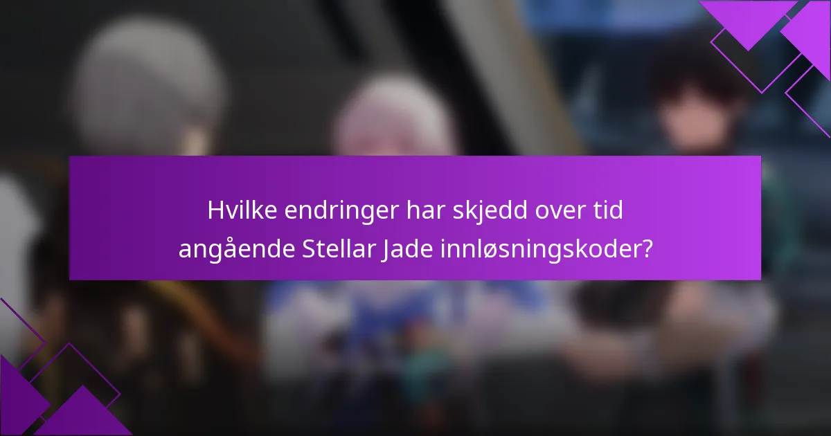 Hvilke endringer har skjedd over tid angående Stellar Jade innløsningskoder?