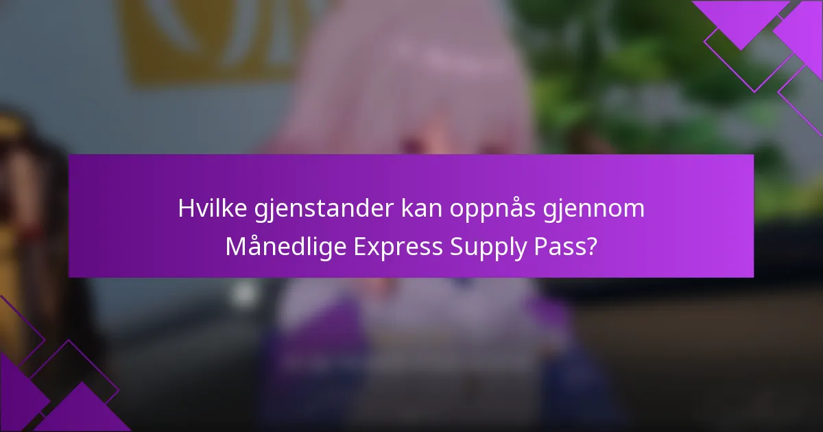 Hvilke gjenstander kan oppnås gjennom Månedlige Express Supply Pass?
