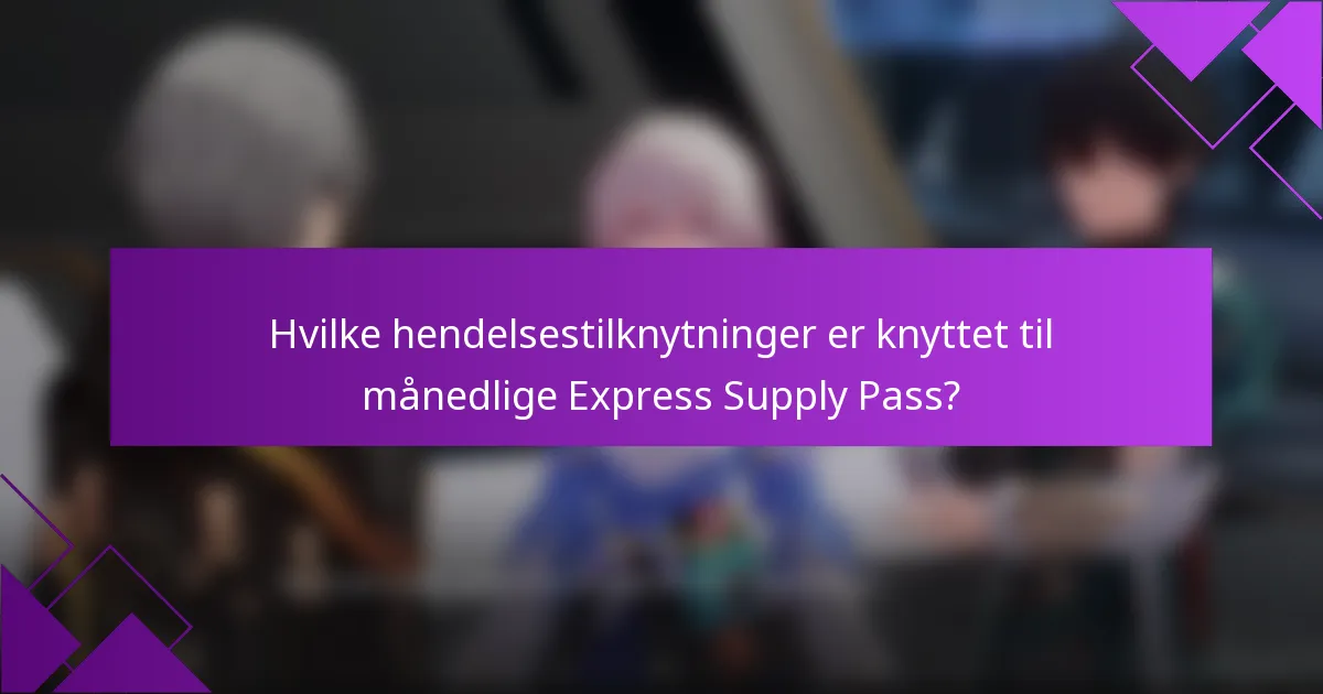 Hvilke hendelsestilknytninger er knyttet til månedlige Express Supply Pass?