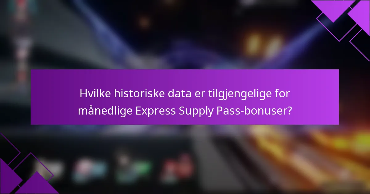 Hvilke historiske data er tilgjengelige for månedlige Express Supply Pass-bonuser?