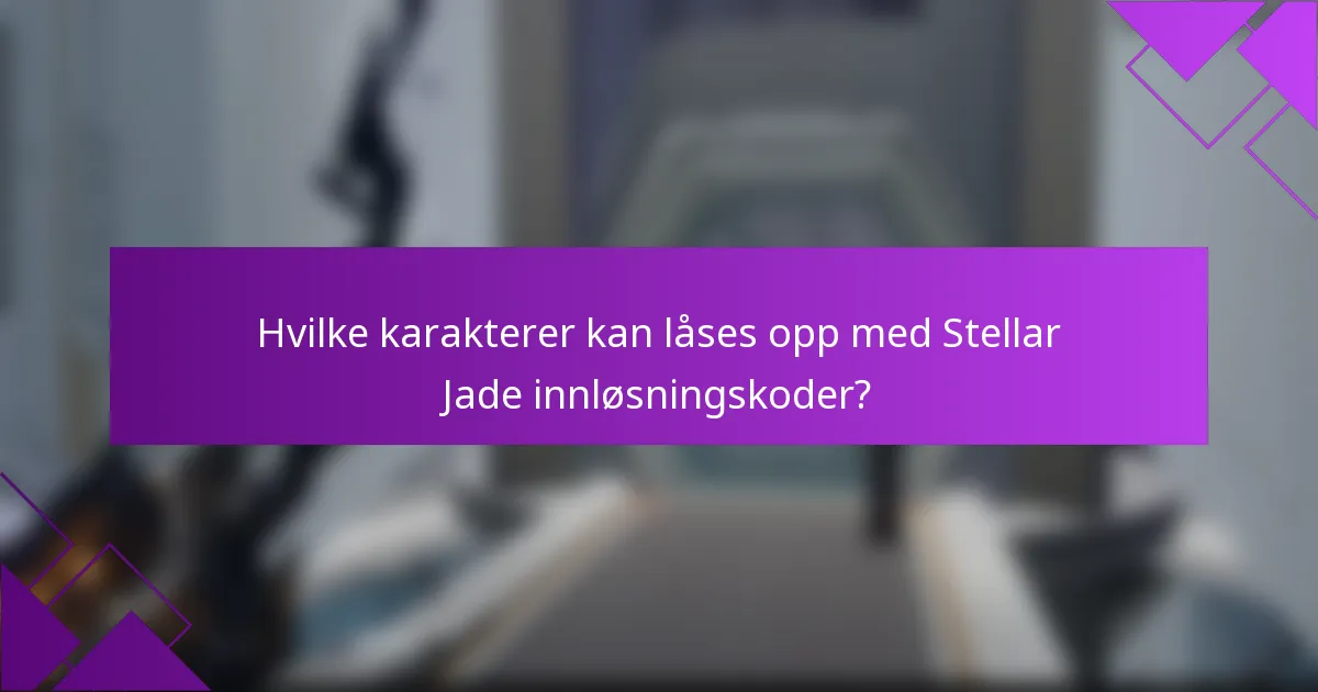 Hvilke karakterer kan låses opp med Stellar Jade innløsningskoder?
