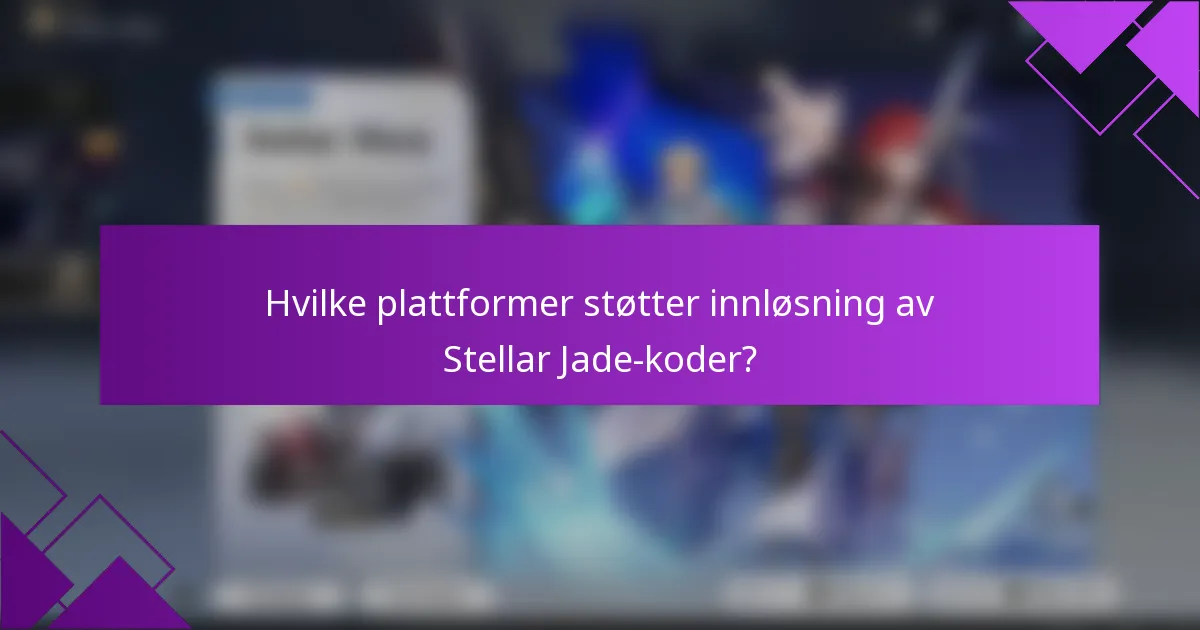 Hvilke plattformer støtter innløsning av Stellar Jade-koder?