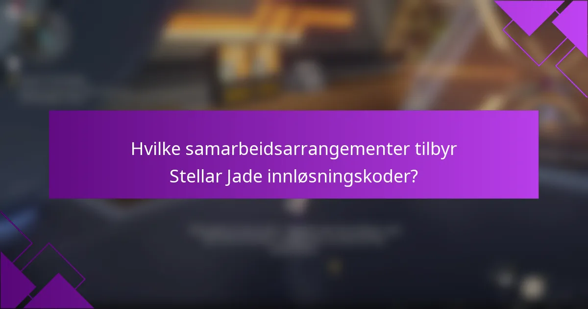 Hvilke samarbeidsarrangementer tilbyr Stellar Jade innløsningskoder?