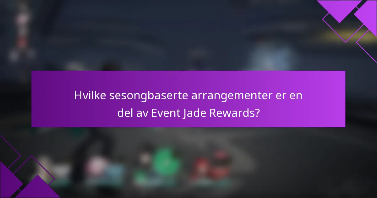 Hvilke sesongbaserte arrangementer er en del av Event Jade Rewards?