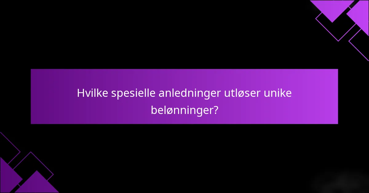 Hvilke spesielle anledninger utløser unike belønninger?