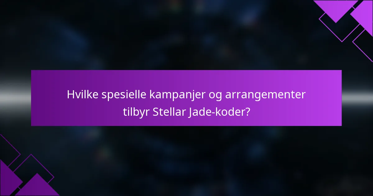 Hvilke spesielle kampanjer og arrangementer tilbyr Stellar Jade-koder?