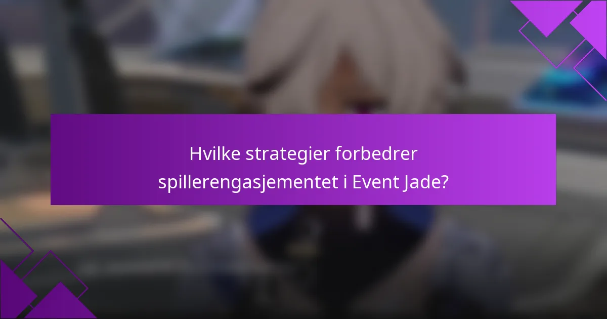 Hvilke strategier forbedrer spillerengasjementet i Event Jade?
