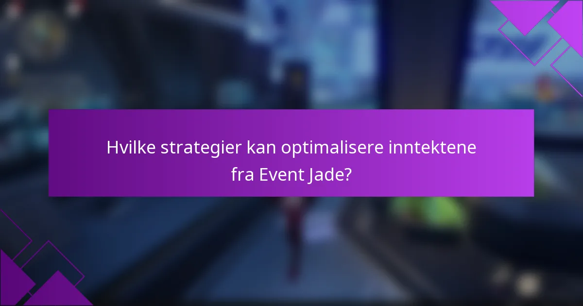 Hvilke strategier kan optimalisere inntektene fra Event Jade?
