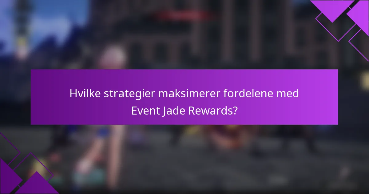 Hvilke strategier maksimerer fordelene med Event Jade Rewards?