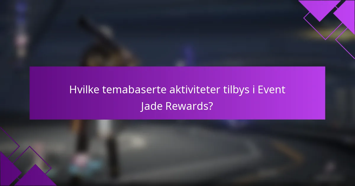 Hvilke temabaserte aktiviteter tilbys i Event Jade Rewards?