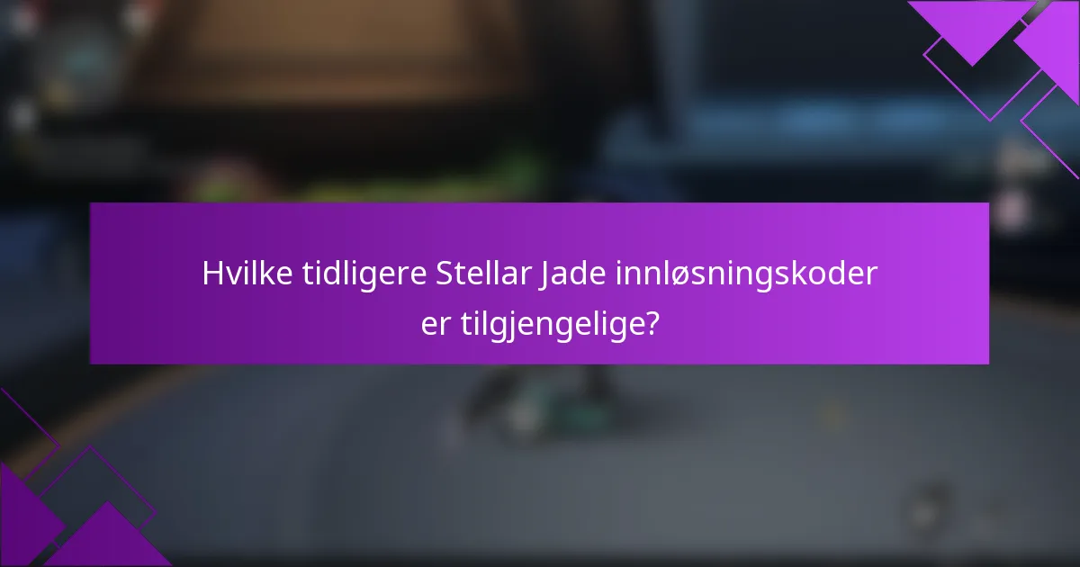 Hvilke tidligere Stellar Jade innløsningskoder er tilgjengelige?